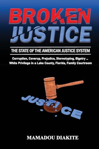 Stock image for Broken Justice: The State of the American Justice System: Corruption, Coverup, Prejudice, Stereotyping . White Privilege in a Lake C for sale by GreatBookPrices
