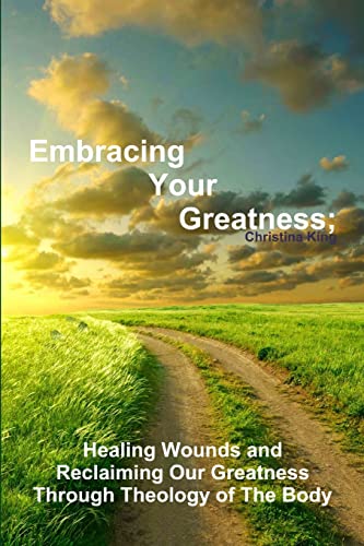 9781304947611: Embracing Your Greatness: Healing Wounds & Reclaiming Our Greatness through Theology of The Body