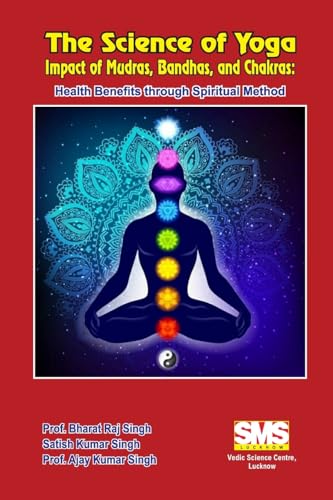 Stock image for The Science of Yoga - Impact of Mudras, Bandhas, and Chakras: Health Benefits through Spiritual Method for sale by California Books