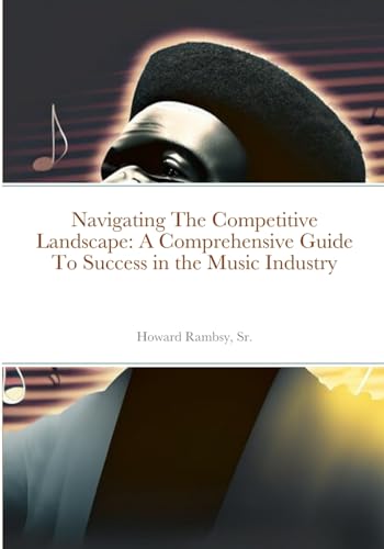 Stock image for Navigating The Competitive Landscape: A Comprehensive Guide To Success in the Music Industry for sale by California Books