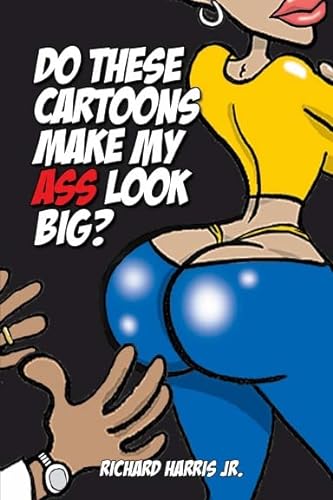 Do These Cartoons Make My Ass Look Big? - Richard Harris Jr: 9781312054141  - AbeBooks