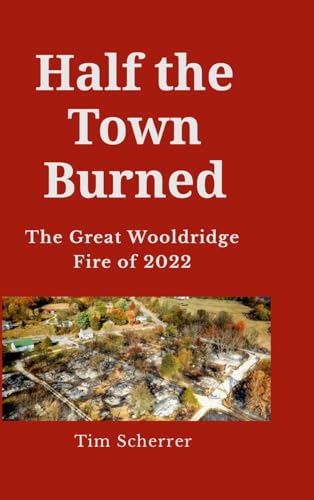 Imagen de archivo de Half the town burned: The Great Wooldridge Fire of 2022 Hard Cover a la venta por GreatBookPrices