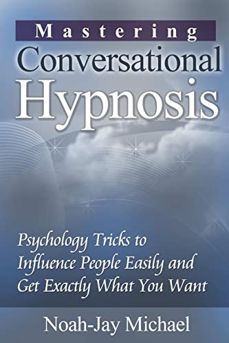 Stock image for Mastering Conversational Hypnosis: Psychology Tricks to Influence People Easily and Get Exactly What You Want for sale by Chiron Media