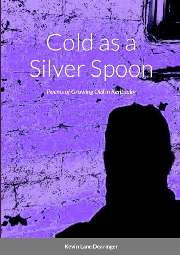 Stock image for Cold as a Silver Spoon: Poems of Growing Old in Kentucky for sale by California Books