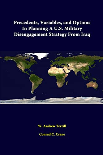Stock image for Precedents, Variables, And Options In Planning A U.S. Military Disengagement Strategy From Iraq for sale by California Books