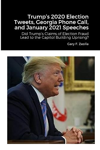 Beispielbild fr Trump's 2020 Election Tweets, Georgia Phone Call, and January 2021 Speeches: Did Trump's Claims of Election Fraud Lead to the Capitol Building Uprising? zum Verkauf von THE SAINT BOOKSTORE