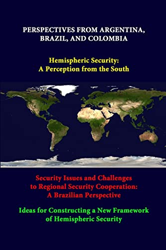 9781312334939: Perspectives From Argentina, Brazil, And Colombia -Hemispheric Security: A Perception From The South -Security Issues And Challenges To Regional ... A New Framework Of Hemispheric Security
