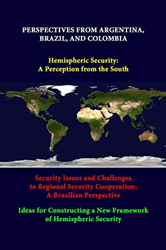 9781312334939: Perspectives From Argentina, Brazil, And Colombia -Hemispheric Security: A Perception From The South -Security Issues And Challenges To Regional ... A New Framework Of Hemispheric Security