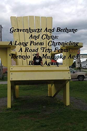 Stock image for Gravenhurst And Bethune And China: A Long Poem Chronicling A Road Trip From Toronto To Muskoka And Back Again for sale by Lucky's Textbooks