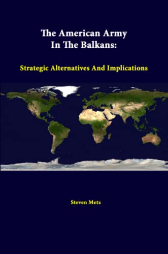 9781312379794: The American Army In The Balkans: Strategic Alternatives And Implications
