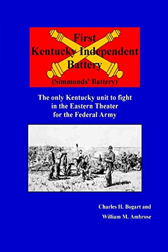 Stock image for FIRST KENTUCKY INDEPENDENT BATTERY (SIMMONDS BATTERY). THE ONLY KENTUCKY UNIT TO FIGHT IN THE EASTERN THEATRE FOR THE FEDERAL ARMY. (AUTOGRAPHED) for sale by Black Swan Books, Inc.