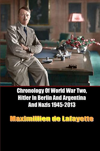 Stock image for Chronology Of World War Two, Hitler In Berlin And Argentina And Nazis 1945-2013 for sale by Ergodebooks