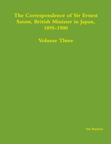 Beispielbild fr The Correspondence of Sir Ernest Satow, British Minister in Japan, 18951900 Volume Three 3 zum Verkauf von PBShop.store US