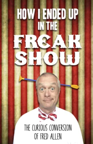 Imagen de archivo de How I Ended Up in the Freak Show: The Curious Conversion of Fred Allen a la venta por Books Unplugged