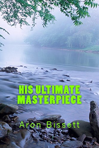 His Ultimate Masterpiece (Paperback) - Aron L Bissett