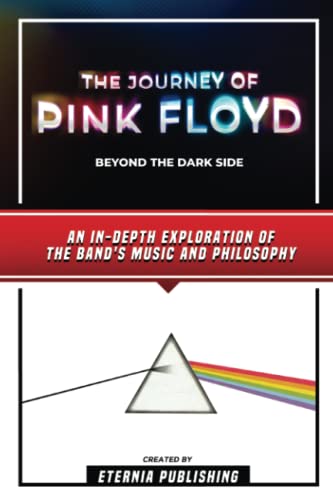 Stock image for The Journey Of Pink Floyd - Beyond The Dark Side: An In-Depth Exploration Of The Band's Music And Philosophy for sale by GF Books, Inc.