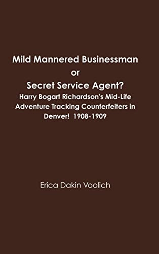 Beispielbild fr Mild Mannered Businessman or Secret Service Agent? Harry Bogart Richardson's Mid-Life Adventure Tracking Counterfeiters in Denver! 1908-1909 zum Verkauf von Lucky's Textbooks