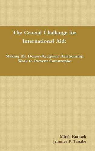 Beispielbild fr The Crucial Challenge for International Aid: Making the Donor-Recipient Relationship Work to Prevent Catastrophe zum Verkauf von Lucky's Textbooks