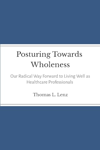 Stock image for Posturing Towards Wholeness: Our Radical Way Forward to Living Well as Healthcare Professionals for sale by GreatBookPrices