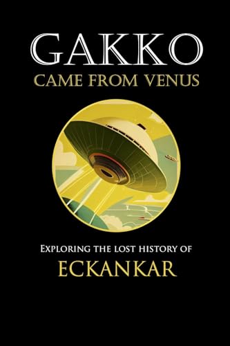 9781312808836: Gakko Came From Venus: Exploring the Lost History of Eckankar