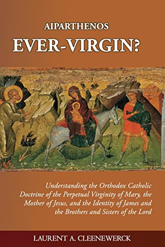 Beispielbild fr Aiparthenos | Ever-Virgin? Understanding the Orthodox Catholic Doctrine of the Perpetual Virginity of Mary, the Mother of Jesus, and the Identity of James and the Brothers and Sisters of the Lord zum Verkauf von GF Books, Inc.