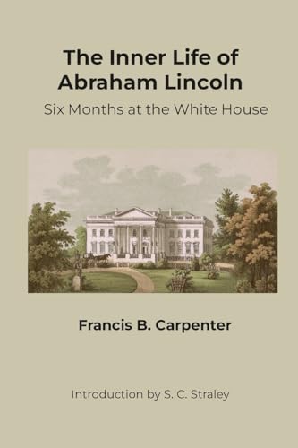 Beispielbild fr The Inner Life of Abraham Lincoln: Six Months at the White House zum Verkauf von California Books