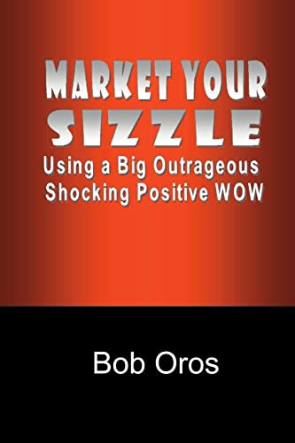 9781312833845: Market Your Sizzle Using a Big Outrageous Shocking Positive Wow