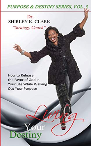 9781312835597: Living Your Destiny: Learn how to release the favor of God while walking out your purpose.