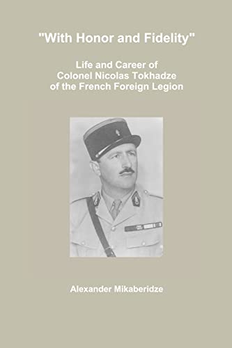 Stock image for With Honor and Fidelity": Life and Career of Colonel Nicolas Tokhadze of the French Foreign Legion for sale by GF Books, Inc.