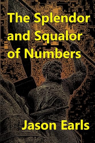 9781312909953: The Splendor and Squalor of Numbers