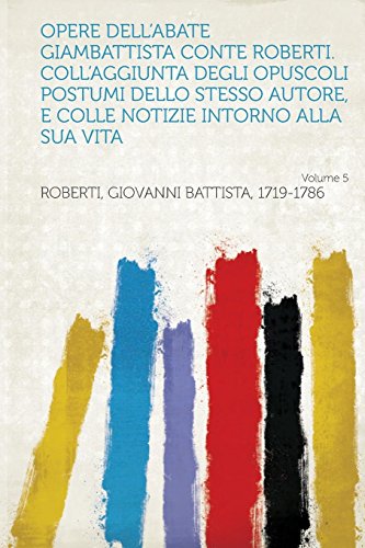 Imagen de archivo de Opere Dell'abate Giambattista Conte Roberti Coll'aggiunta Degli Opuscoli Postumi Dello Stesso Autore, E Colle Notizie Intorno Alla Sua Vita Volume 5 a la venta por PBShop.store US