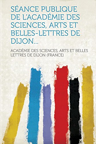 Seance Publique de L Academie Des Sciences, Arts Et Belles-Lettres de Dijon. (Paperback)