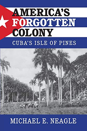 9781316502013: America's Forgotten Colony: Cuba's Isle of Pines