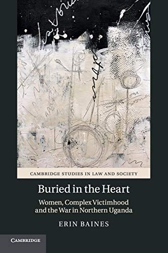 Stock image for Buried in the Heart: Women, Complex Victimhood and the War in Northern Uganda (Cambridge Studies in Law and Society) for sale by GF Books, Inc.