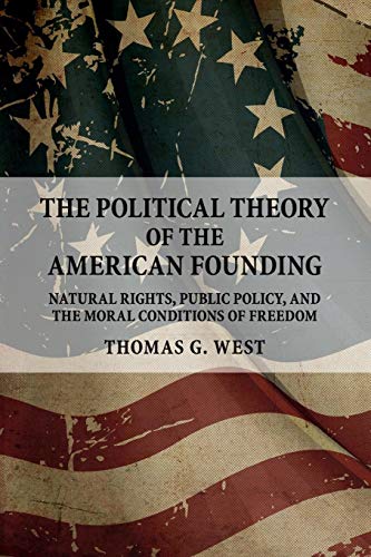 Beispielbild fr The Political Theory of the American Founding: Natural Rights, Public Policy, and the Moral Conditions of Freedom zum Verkauf von Wonder Book