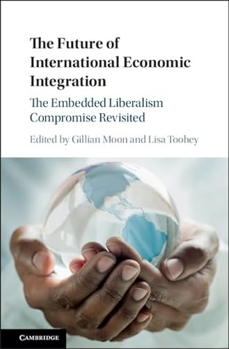 Stock image for The Future of International Economic Integration: The Embedded Liberalism Compromise Revisited for sale by Prior Books Ltd