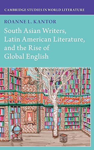 Beispielbild fr South Asian Writers, Latin American Literature, and the Rise of Global English (Cambridge Studies in World Literature) zum Verkauf von GF Books, Inc.