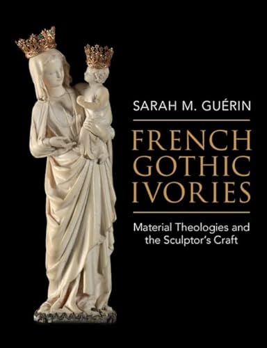 9781316511008: French Gothic Ivories: Material Theologies and the Sculptor’s Craft