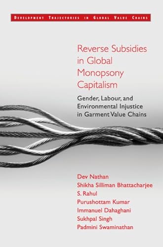 9781316512272: Reverse Subsidies in Global Monopsony Capitalism: Gender, Labour, and Environmental Injustice in Garment Value Chains (Development Trajectories in Global Value Chains)