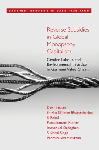 Stock image for Reverse Subsidies in Global Monopsony Capitalism: Gender, Labour, and Environmental Injustice in Garment Value Chains (Development Trajectories in Global Value Chains) for sale by GF Books, Inc.