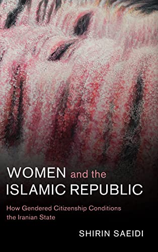 9781316515761: Women and the Islamic Republic: How Gendered Citizenship Conditions the Iranian State (Cambridge Middle East Studies, Series Number 66)