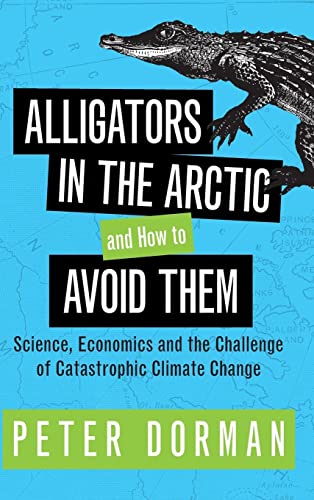 Stock image for Alligators in the Arctic and How to Avoid Them: Science, Economics and the Challenge of Catastrophic Climate Change for sale by Books Unplugged
