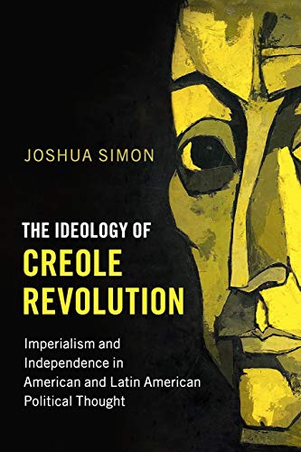 9781316610961: The Ideology of Creole Revolution: Imperialism and Independence in American and Latin American Political Thought (Problems of International Politics)
