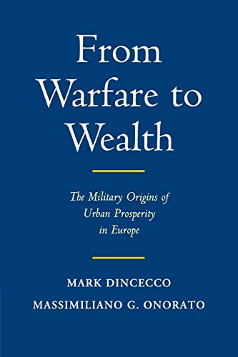 Stock image for From Warfare to Wealth: The Military Origins of Urban Prosperity in Europe (Political Economy of Institutions and Decisions) for sale by SecondSale