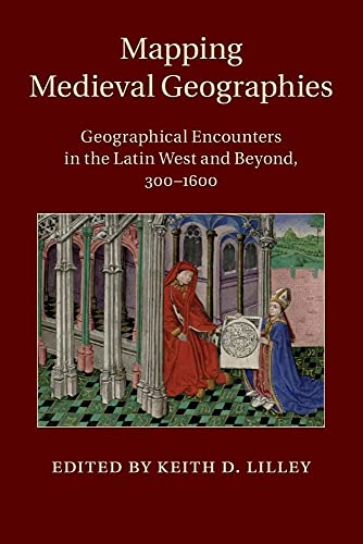9781316620274: Mapping Medieval Geographies: Geographical Encounters in the Latin West and Beyond, 300–1600
