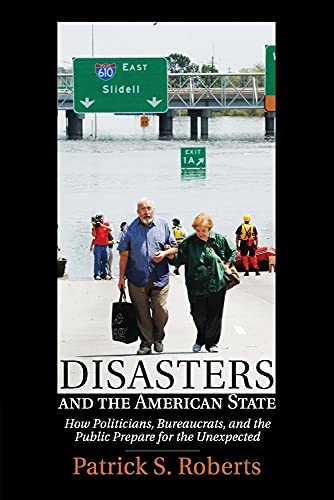 Stock-Bild f�r Disasters and the American State: How Politicians, Bureaucrats, and the Public Prepare for the Unexpected