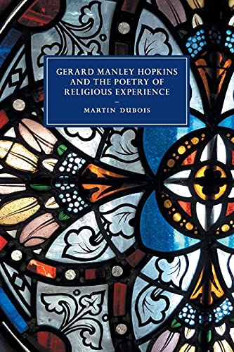 

Gerard Manley Hopkins and the Poetry of Religious Experience (Cambridge Studies in Nineteenth-Century Literature and Culture, Series Number 108)