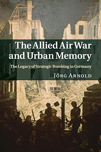 Stock image for The Allied Air War and Urban Memory: The Legacy of Strategic Bombing in Germany (Studies in the Social and Cultural History of Modern Warfare, Series Number 35) for sale by Lucky's Textbooks