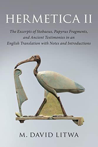 

Hermetica II: The Excerpts of Stobaeus, Papyrus Fragments, and Ancient Testimonies in an English Translation with Notes and Introduction