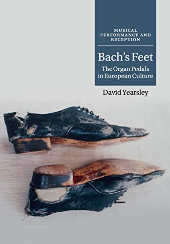 9781316639832: Bach's Feet (Musical Performance and Reception) - 9781316639832: The Organ Pedals in European Culture